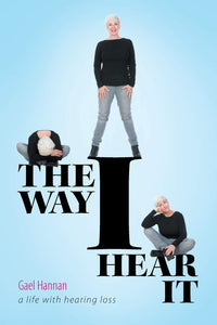 The Way I Hear It: A Life With Hearing Loss - Gael Hannan